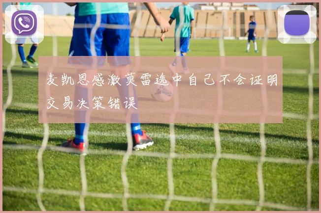 麦凯恩感激莫雷选中自己不会证明交易决策错误